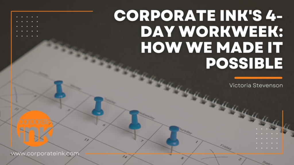 Corporate Ink Vice President Tori Stevenson covers how the team successfully made the switch to a four-day workweek.