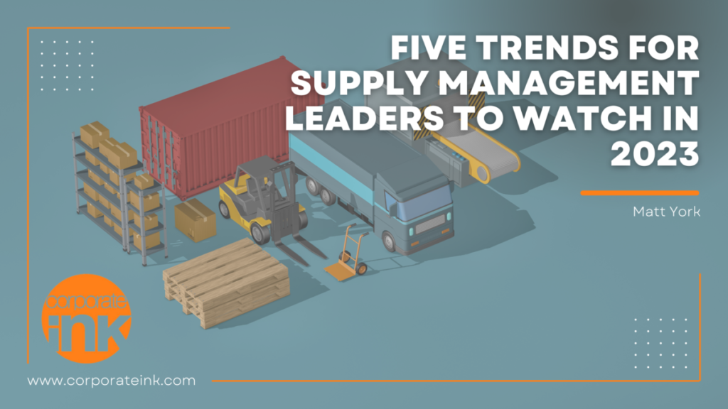 Corporate Ink, the premier supply chain public relations agency, highlights five trends for supply management leaders to watch in 2023. 