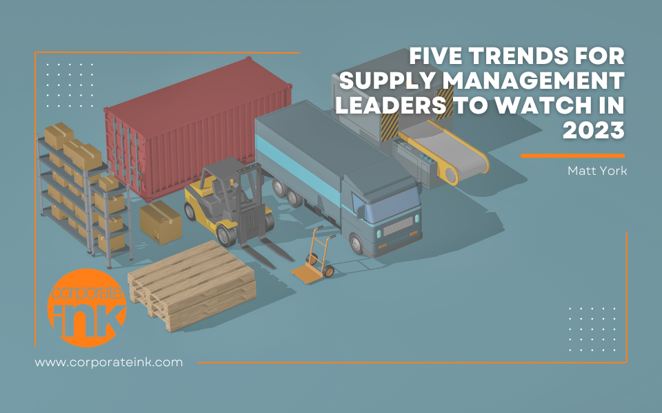Corporate Ink, the premier supply chain public relations agency, highlights five trends for supply management leaders to watch in 2023.