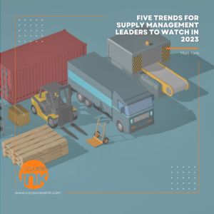 Corporate Ink, the premier supply chain public relations agency, highlights five trends for supply management leaders to watch in 2023.